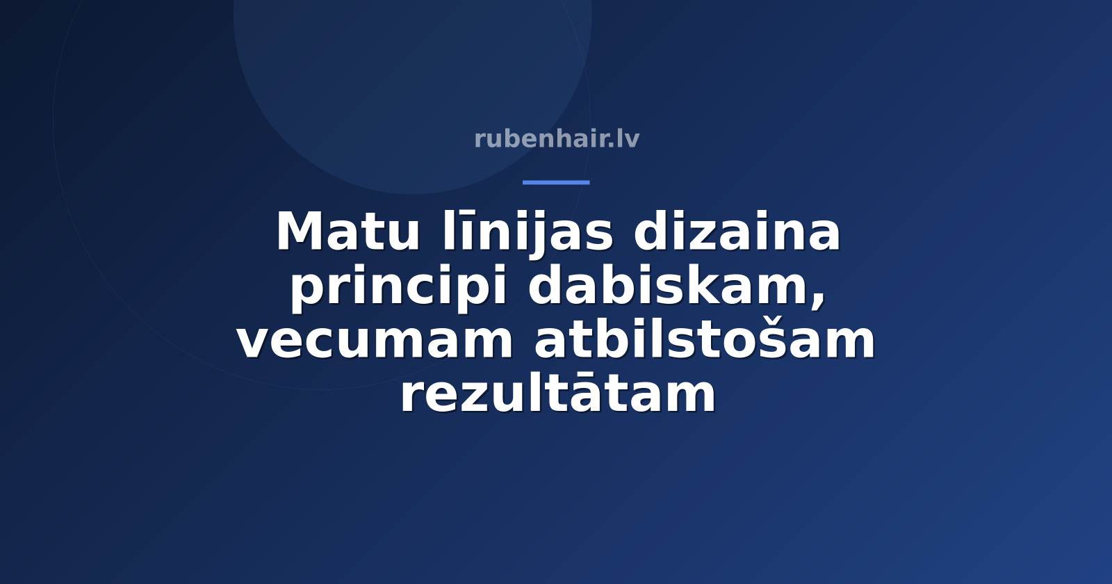 Matu līnijas dizaina principi dabiskam, vecumam atbilstošam rezultātam