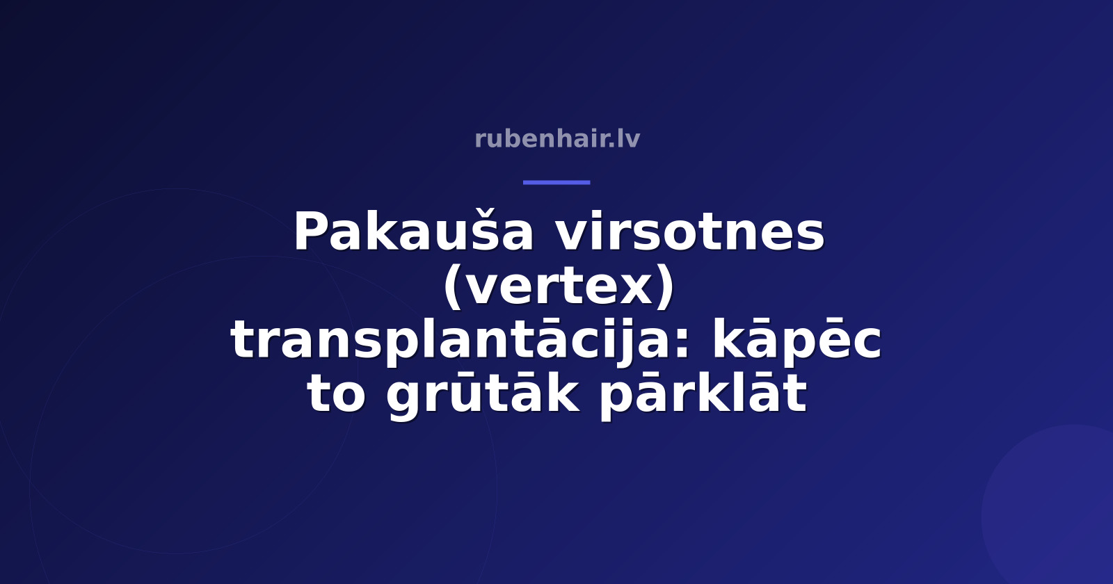 Pakauša virsotnes (vertex) transplantācija: kāpēc to grūtāk pārklāt
